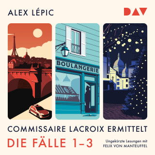 Alex Lépic: Commissaire Lacroix ermittelt. Die Fälle 1-3 - Kommissar Lacroix - Lacroix und die Toten vom Pont Neuf / Lacroix und der Bäcker von Saint-Germain / Lacroix und die stille Nacht von Montmartre (Ungekürzt)