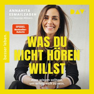Annahita Esmailzadeh: Was du nicht hören willst: Aber wissen solltest, um erfolgreich zu sein - Die Stellschrauben des eigenen Erfolgs steuern: Kompetenzen erweitern, Netzwerke stärken, Mechanismen der Wirtschaft verstehen (Ungekürzt)