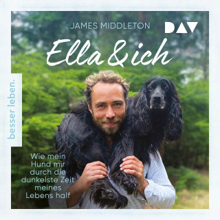 James Middleton: Ella und ich. Wie mein Hund mir durch die dunkelste Zeit meines Lebens half (Ungekürzt)