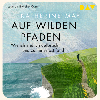 Katherine May: Auf wilden Pfaden. Wie ich aufbrach und endlich zu mir selbst fand (Ungekürzt)