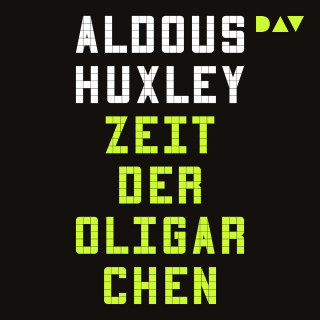 Aldous Huxley: Zeit der Oligarchen. Über Wissenschaft, Freiheit und Frieden - Die große Wiederentdeckung nach 80 Jahren (Ungekürzt)