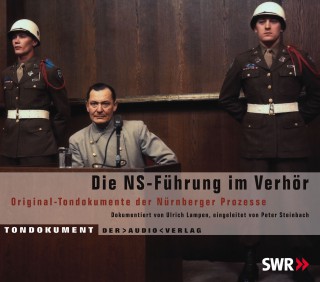 Ulrich Lampen: Die NS Führung im Verhör - Original-Tondokumente der Nürnberger Prozesse