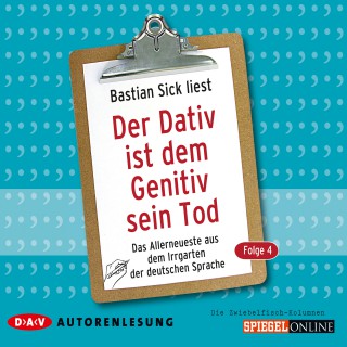 Bastian Sick: Der Dativ ist dem Genitiv sein Tod, Folge 4: Das Allerneueste aus dem Irrgarten der deutschen Sprache