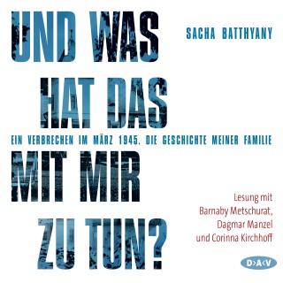 Sacha Batthyany: Und was hat das mit mir zu tun? - Ein Verbrechen im März 1945. Die Geschichte meiner Familie (Lesung)