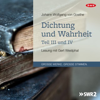 Johann Wolfgang von Goethe: Dichtung und Wahrheit - Teil III und IV (Lesung)