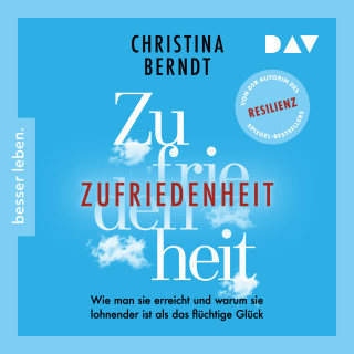 Christina Berndt: Zufriedenheit - Wie man sie erreicht und warum sie lohnender ist als das flüchtige Glück (Lesung)