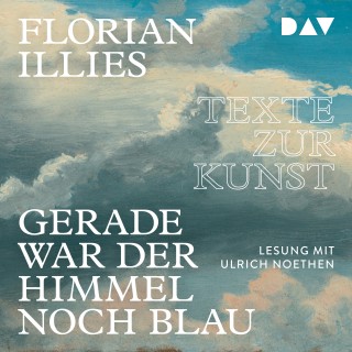 Florian Illies: Gerade war der Himmel noch blau - Texte zur Kunst (Gekürzt)