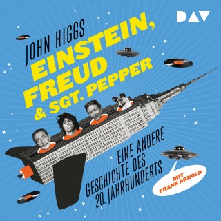 John Higgs: Einstein, Freud & Sgt. Pepper - Eine andere Geschichte des 20. Jahrhunderts (Ungekürzte Lesung)