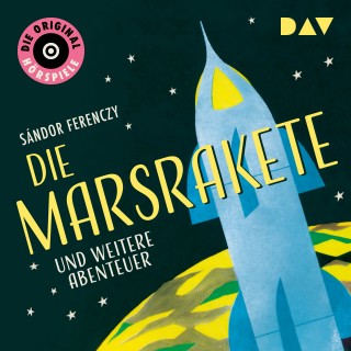 Sándor Ferenczy: Die Marsrakete und weitere Abenteuer (Hörspiel)