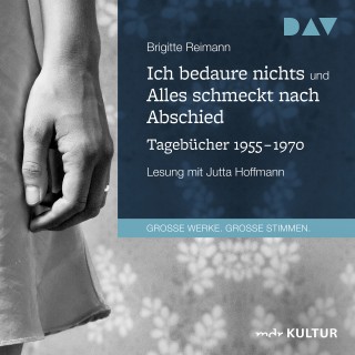 Brigitte Reimann: Ich bedaure nichts / Alles schmeckt nach Abschied - Tagebücher 1955-1970 (Gekürzt)