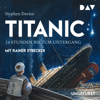 Stephen Davies: Titanic - 24 Stunden bis zum Untergang (Ungekürzt)