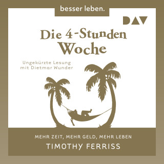 Timothy Ferriss: Die 4-Stunden-Woche. Mehr Zeit, mehr Geld, mehr Leben (Ungekürzt)