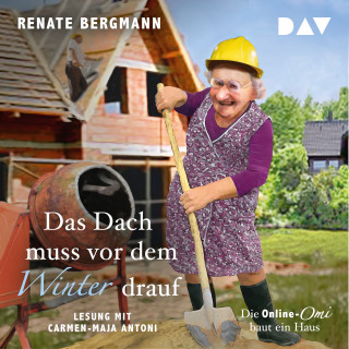 Renate Bergmann: Das Dach muss vor dem Winter drauf. Die Online-Omi baut ein Haus (gekürzt)