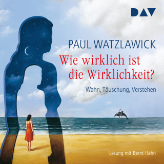 Paul Watzlawick: Wie wirklich ist die Wirklichkeit? - Wahn, Täuschung, Verstehen (Gekürzt)