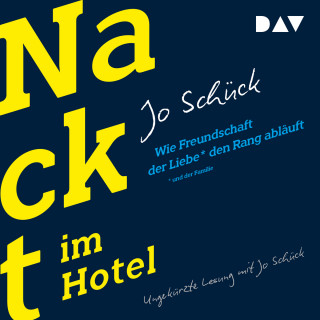 Jo Schück: Nackt im Hotel - Wie Freundschaft der Liebe und der Familie den Rang abläuft (Ungekürzt)