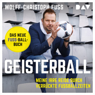 Wolff-Christoph Fuss: Geisterball - Meine irre Reise durch verrückte Fußballzeiten (Ungekürzt)
