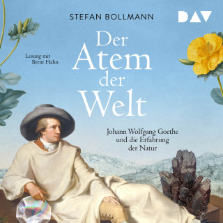 Stefan Bollmann: Der Atem der Welt. Johann Wolfgang Goethe und die Erfahrung der Natur (Gekürzt)