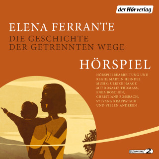 Elena Ferrante: Die Geschichte der getrennten Wege - Das Hörspiel