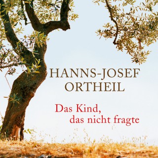 Hanns-Josef Ortheil: Das Kind, das nicht fragte