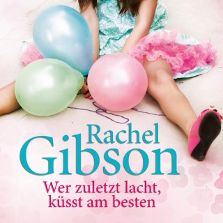 Rachel Gibson: Wer zuletzt lacht, küsst am besten