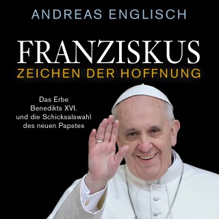 Andreas Englisch: Franziskus - Zeichen der Hoffnung