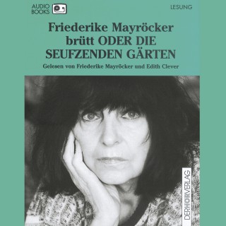 Friederike Mayröcker: brütt ODER DIE SEUFZENDEN GÄRTEN