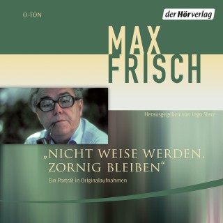 Max Frisch: Nicht weise werden, zornig bleiben