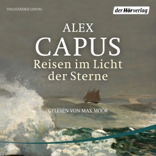 Alex Capus: Reisen im Licht der Sterne