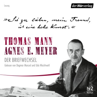 Thomas Mann, Agnes E. Meyer: "Sie zu lieben, mein Freund, ist eine hohe Kunst."