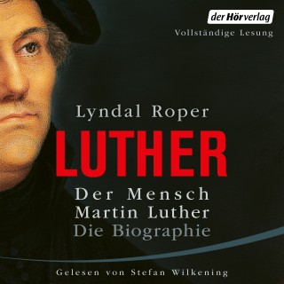 Lyndal Roper: Der Mensch Martin Luther: Die Biographie