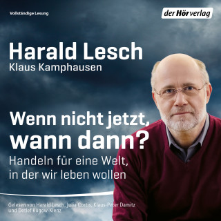 Harald Lesch, Klaus Kamphausen: Wenn nicht jetzt, wann dann?