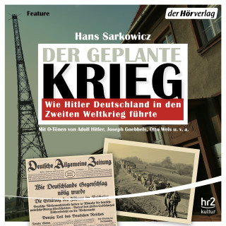 Hans Sarkowicz: Der geplante Krieg - wie Hitler Deutschland in den Zweiten Weltkrieg führte