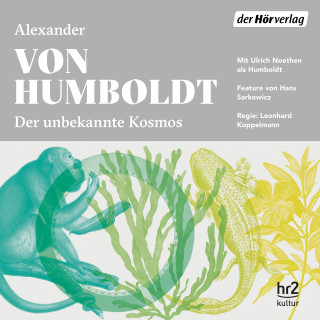 Alexander von Humboldt: Der unbekannte Kosmos des Alexander von Humboldt