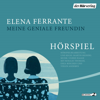 Elena Ferrante: Meine geniale Freundin - Das Hörspiel