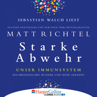 Matt Richtel: Starke Abwehr - Unser Immunsystem: Ein medizinisches Wunder und seine Grenzen (Ungekürzt)