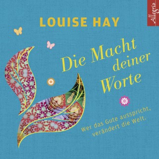 Louise L. Hay: Die Macht Deiner Worte
