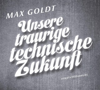 Max Goldt: Unsere traurige technische Zukunft