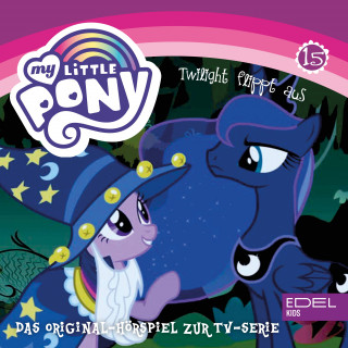 My little Pony: Folge 15: Twilight flippt aus / Lunas Verwandlung (Das Original Hörspiel zur TV-Serie)