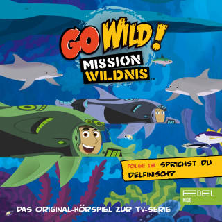 Go Wild! - Mission Wildnis: Folge 18: Sprichst du Delfinisch? / Die Tortuga lernt schwimmen! (Das Original-Hörspiel zur TV-Serie)