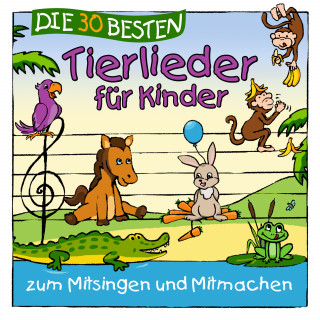 Simone Sommerland, Karsten Glück, die Kita-Frösche: Die 30 besten Tierlieder für Kinder