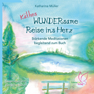 Katharina Müller: Käthes WUNDERsame Reise in Herz - Stärkende Meditationen
