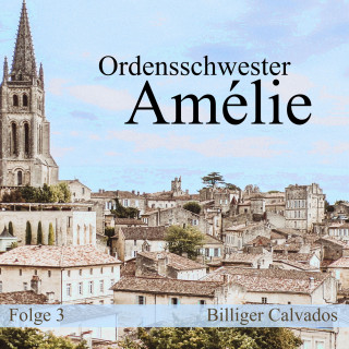 Ordensschwester Amélie: Folge 3: Billiger Calvados