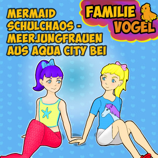 Familie Vogel, Spiel mit mir: Mermaid Schulchaos - Meerjungfrauen aus Aqua City bei Familie Vogel