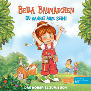 Bella Baumädchen: Bella Baumädchen-Du kannst alles sein! (Das Hörspiel zum Buch)