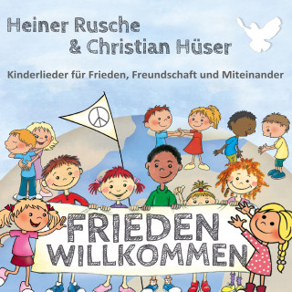 Christian Hüser, Heiner Rusche: Frieden willkommen - Kinderlieder für Frieden, Freundschaft und Miteinander