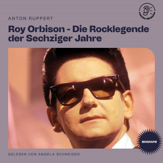 Roy Orbison: Roy Orbison - Die Rocklegende der Sechziger Jahre (Biografie)