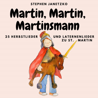 Stephen Janetzko: Martin, Martin, Martinsmann - 25 Herbstlieder und Laternenlieder zu St. Martin