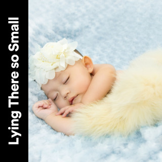 Baby Lullaby & Baby Lullaby, Baby Lullaby, Smart Baby Academy: Lying There so Small
