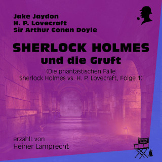 Sherlock Holmes: Sherlock Holmes und die Gruft (Die phantastischen Fälle - Sherlock Holmes vs. H. P. Lovecraft, Folge 1)