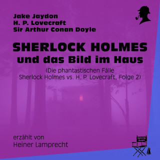 Sherlock Holmes: Sherlock Holmes und das Bild im Haus (Die phantastischen Fälle - Sherlock Holmes vs. H. P. Lovecraft, Folge 2)